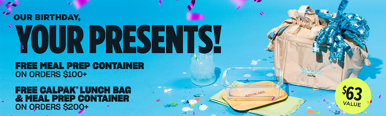 Our Birthday, Your Presents! Free Meal Prep Container on Orders $100+ Free CalPak Lunch Bag & Meal Prep Container on orders $200+