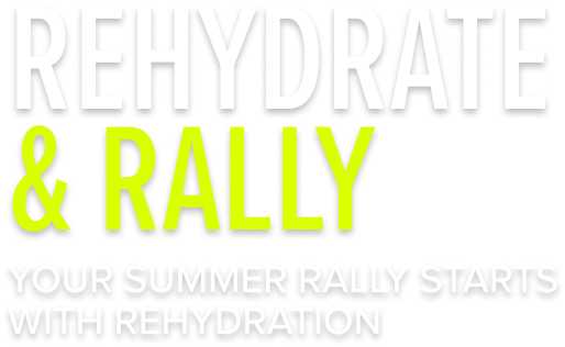 Rehydrate & Rally. Your Summer Rally Starts with Rehydration.
